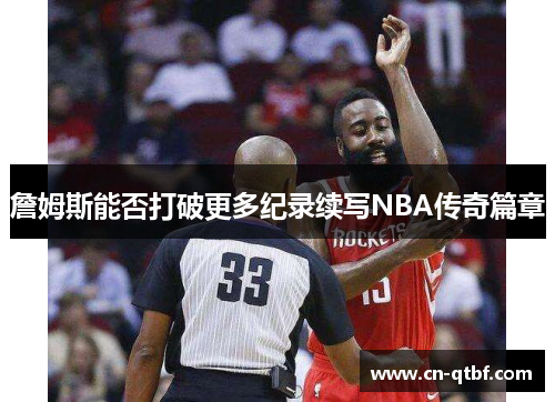 詹姆斯能否打破更多纪录续写NBA传奇篇章