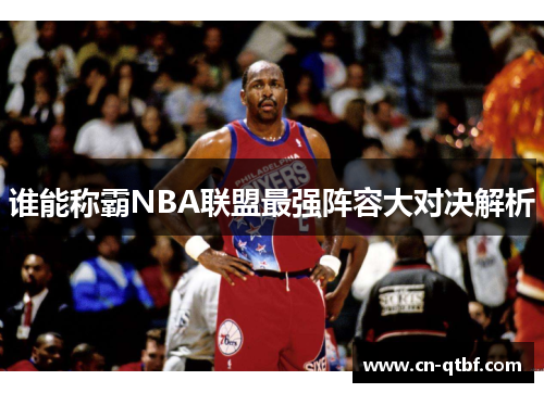 谁能称霸NBA联盟最强阵容大对决解析