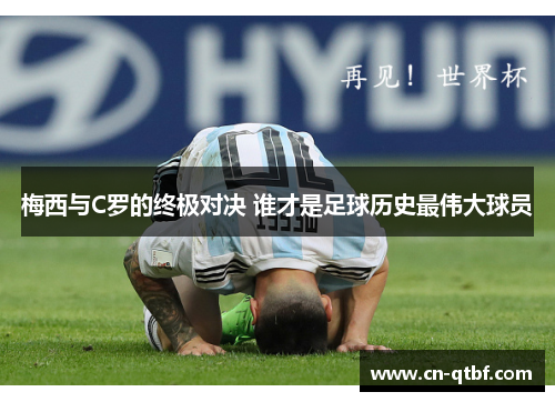梅西与C罗的终极对决 谁才是足球历史最伟大球员