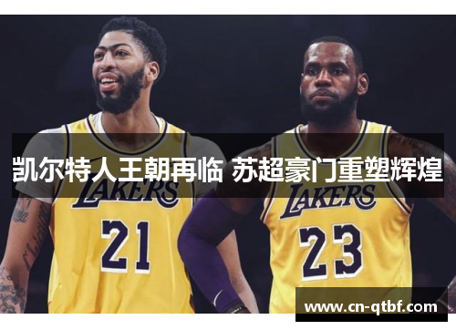 凯尔特人王朝再临 苏超豪门重塑辉煌