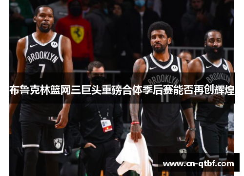 布鲁克林篮网三巨头重磅合体季后赛能否再创辉煌